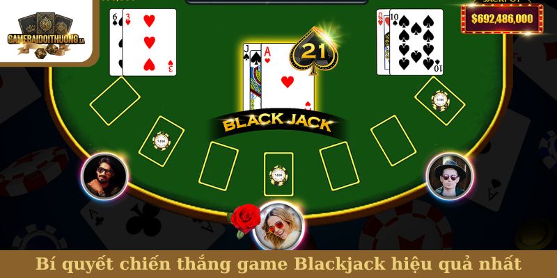 Blackjack Bí quyết chiến thắng game Blackjack hiệu quả nhất