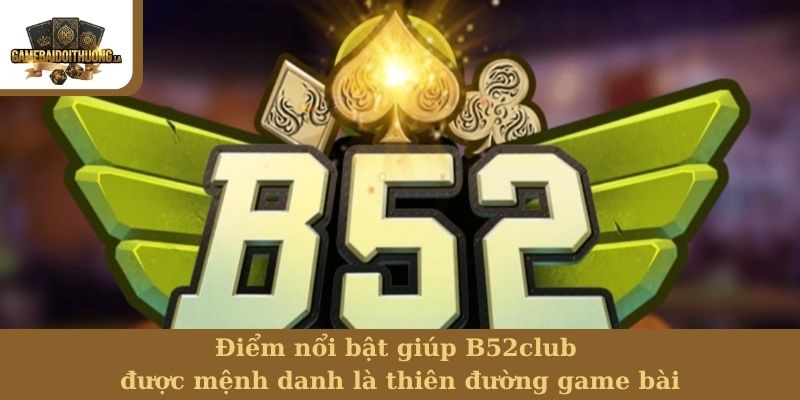 B52club Điểm nổi bật giúp B52club được mệnh danh là thiên đường game bài