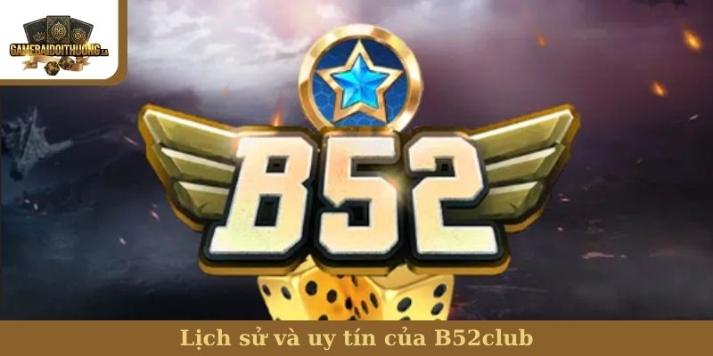 B52club Lịch sử và uy tín của B52club