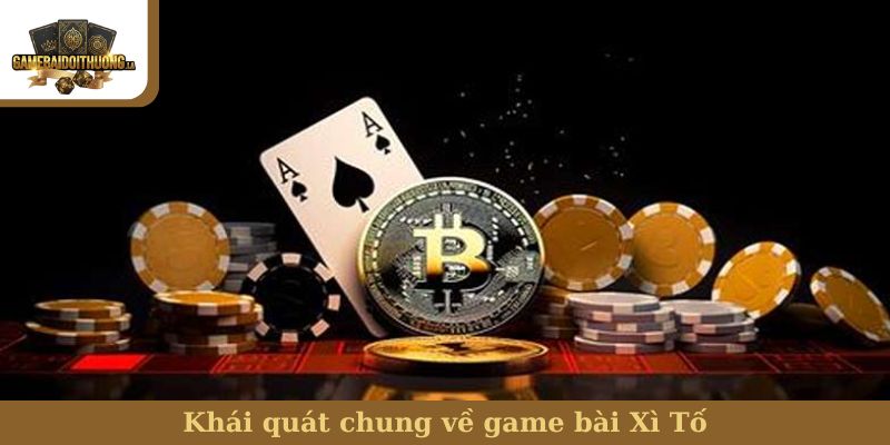 Bài Xì Tố Khái quát chung về game bài Xì Tố
