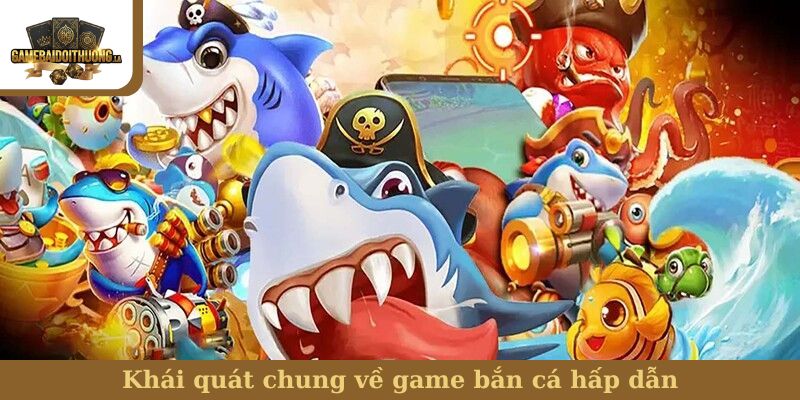 Bắn cá Khái quát chung về game bắn cá hấp dẫn