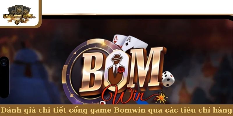 Đánh giá chi tiết cổng game Bomwin qua các tiêu chí hàng đầu