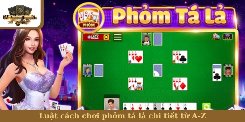cách chơi phỏm tá lả Luật cách chơi phỏm tá lả chi tiết từ A-Z