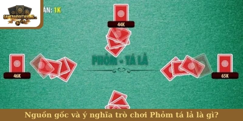 cách chơi phỏm tá lả Nguồn gốc và ý nghĩa trò chơi Phỏm tá lả là gì?