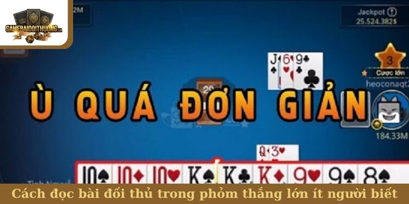 Cách đọc bài đối thủ trong phỏm thắng lớn ít người biết