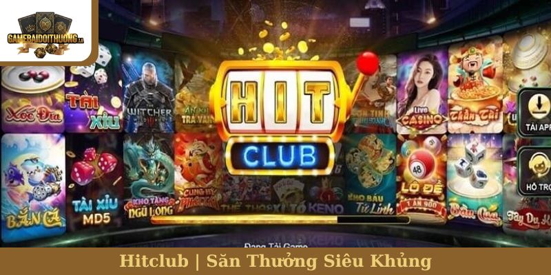 Hitclub | Săn Thưởng Siêu Khủng, Trải Nghiệm Game Đỉnh Cao