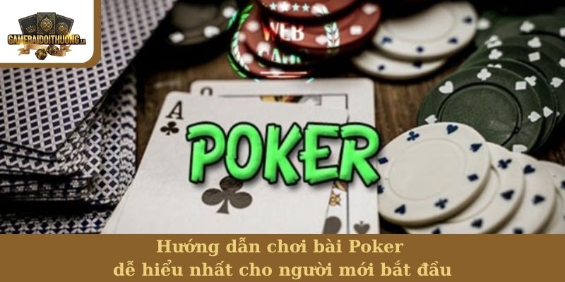 Hướng dẫn chơi bài Poker Hướng dẫn chơi bài Poker dễ hiểu nhất cho người mới bắt đầu
