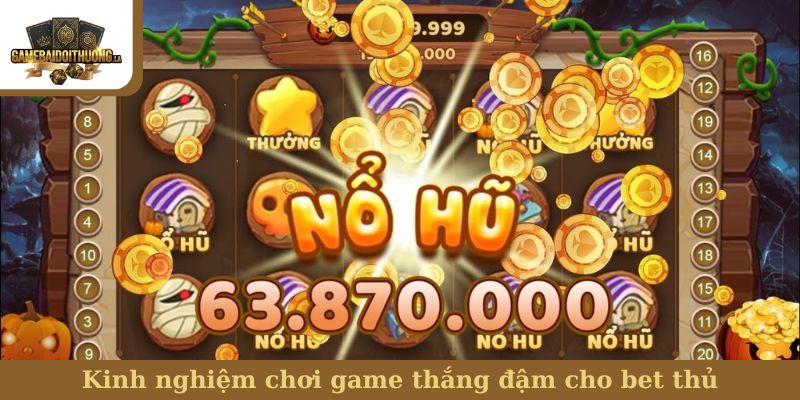 Kinh nghiệm chơi game thắng đậm cho bet thủ