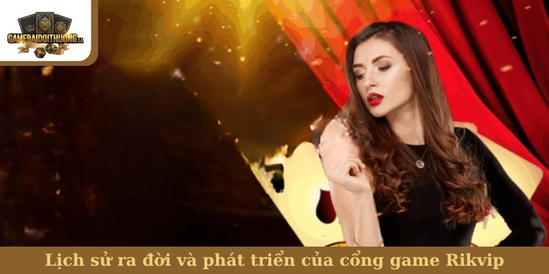 Rikvip Lịch sử ra đời và phát triển của cổng game Rikvip
