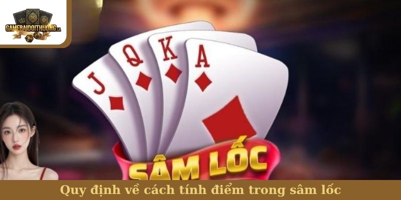 Sâm lốc chơi như thế nào Quy định về cách tính điểm trong sâm lốc