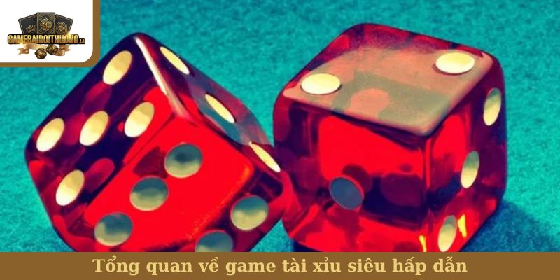 Tài xỉu Tổng quan về game tài xỉu siêu hấp dẫn