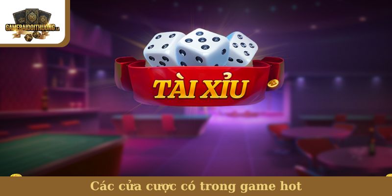 Tài xỉu Các cửa cược có trong game hot
