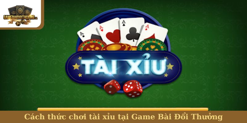 Tài xỉu Cách thức chơi tài xỉu tại Game Bài Đổi Thưởng